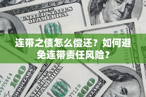 北京连带之债怎么偿还？如何避免连带责任风险？
