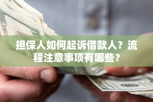 北京担保人如何起诉借款人？流程注意事项有哪些？